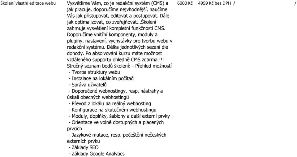 Doporučíme vnitřní komponenty, moduly a pluginy, nastavení, vychytávky pro tvorbu webu v redakční systému. Délka jednotlivých sezení dle dohody.