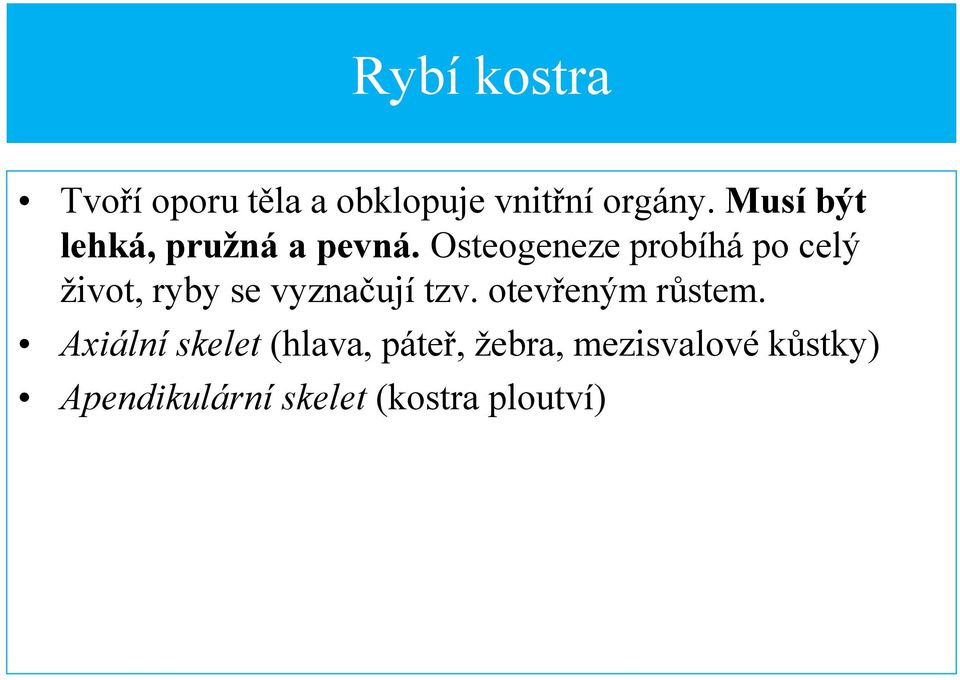 Osteogeneze probíhá po celý ţivot, ryby se vyznačují tzv.