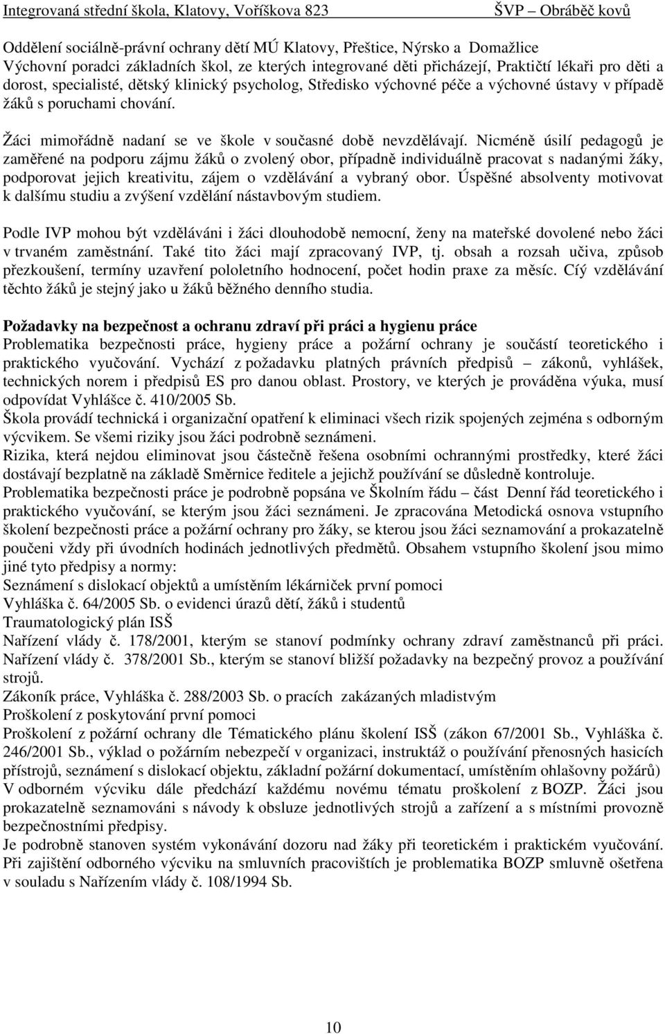 Nicméně úsilí pedagogů je zaměřené na podporu zájmu žáků o zvolený obor, případně individuálně pracovat s nadanými žáky, podporovat jejich kreativitu, zájem o vzdělávání a vybraný obor.