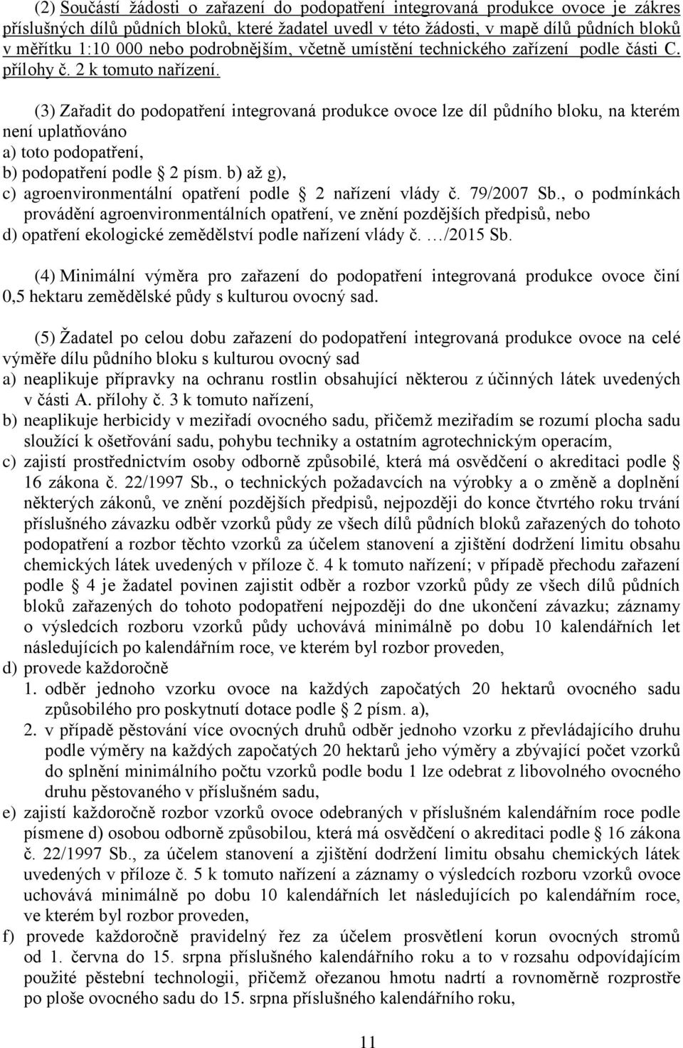 (3) Zařadit do podopatření integrovaná produkce ovoce lze díl půdního bloku, na kterém není uplatňováno a) toto podopatření, b) podopatření podle 2 písm.
