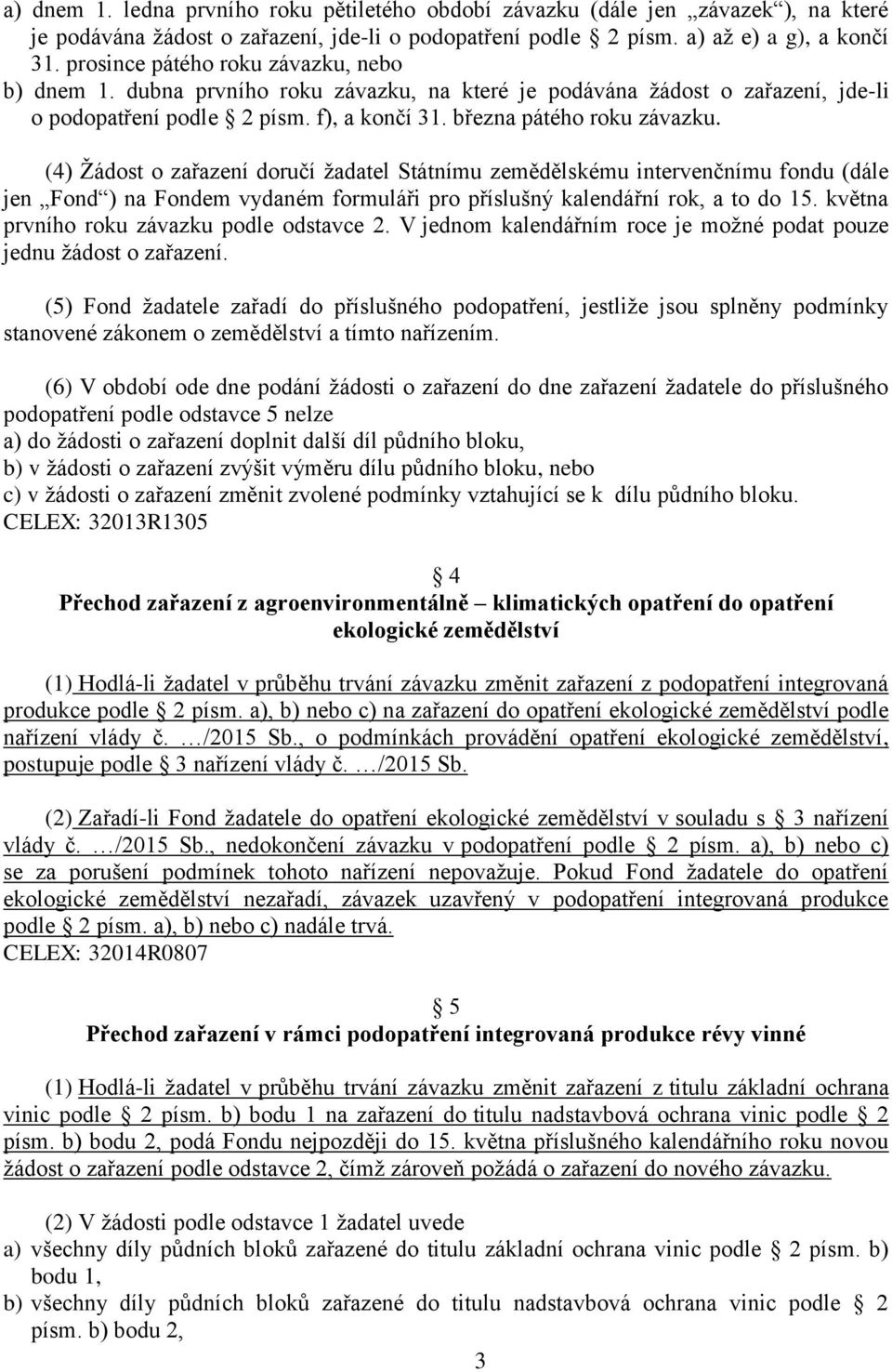 (4) Žádost o zařazení doručí žadatel Státnímu zemědělskému intervenčnímu fondu (dále jen Fond ) na Fondem vydaném formuláři pro příslušný kalendářní rok, a to do 15.