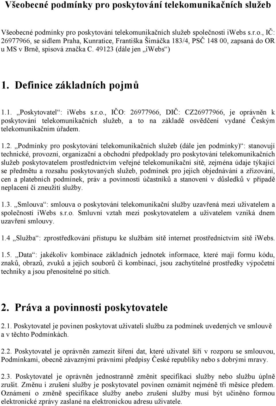 1.2. Podmínky pro poskytování telekomunikačních služeb (dále jen podmínky) : stanovují technické, provozní, organizační a obchodní předpoklady pro poskytování telekomunikačních služeb poskytovatelem