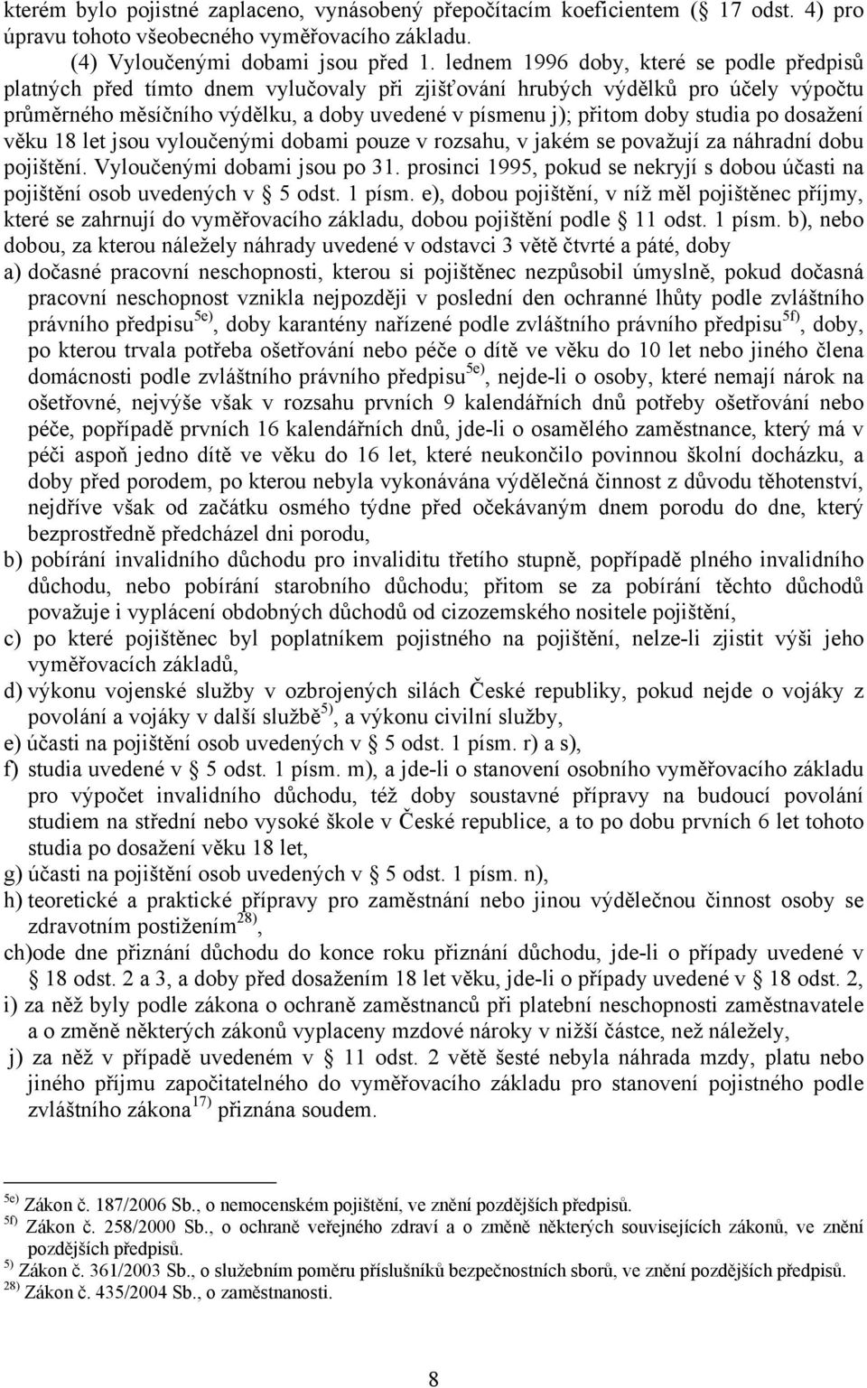 studia po dosažení věku 18 let jsou vyloučenými dobami pouze v rozsahu, v jakém se považují za náhradní dobu pojištění. Vyloučenými dobami jsou po 31.