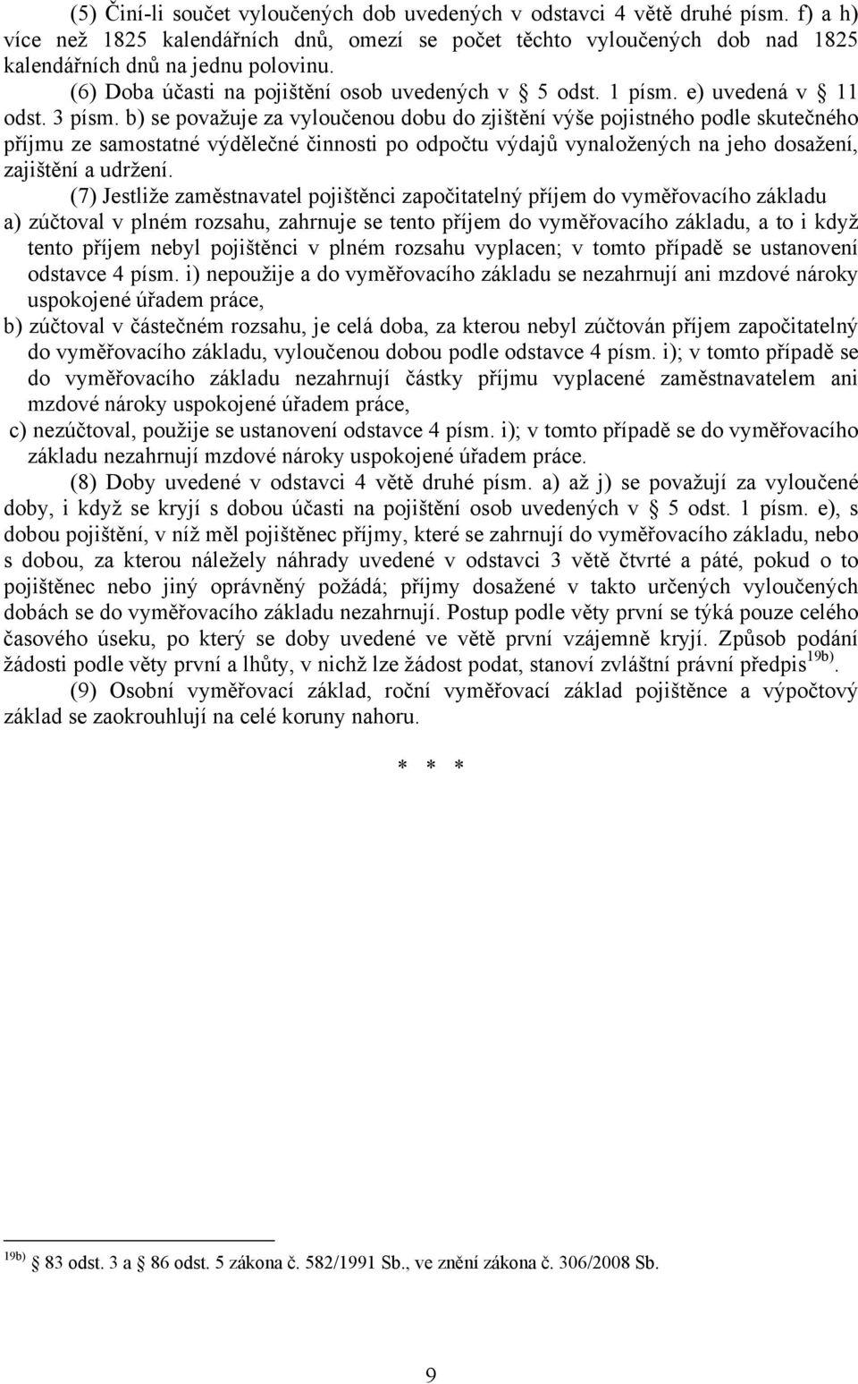 b) se považuje za vyloučenou dobu do zjištění výše pojistného podle skutečného příjmu ze samostatné výdělečné činnosti po odpočtu výdajů vynaložených na jeho dosažení, zajištění a udržení.