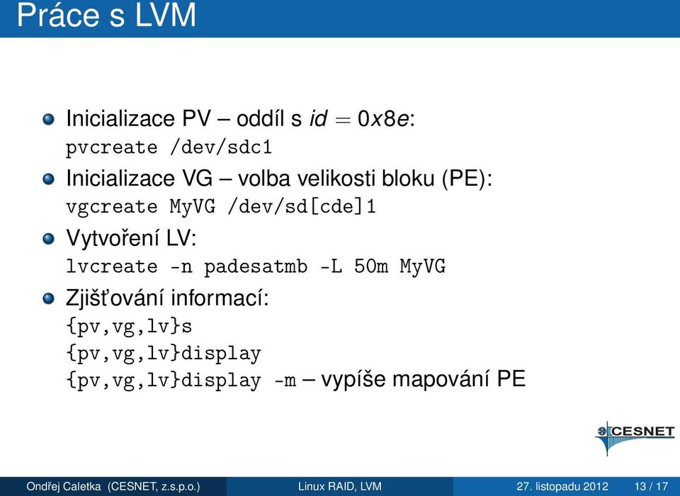 50m MyVG Zjišt ování informací: {pv,vg,lv}s {pv,vg,lv}display {pv,vg,lv}display -m