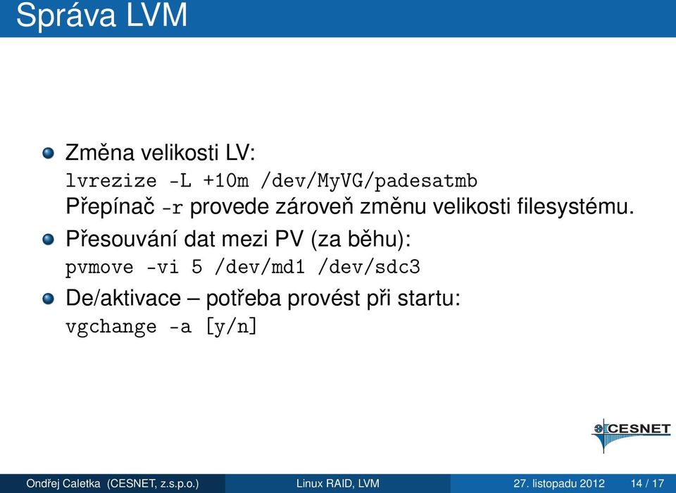 Přesouvání dat mezi PV (za běhu): pvmove -vi 5 /dev/md1 /dev/sdc3 De/aktivace