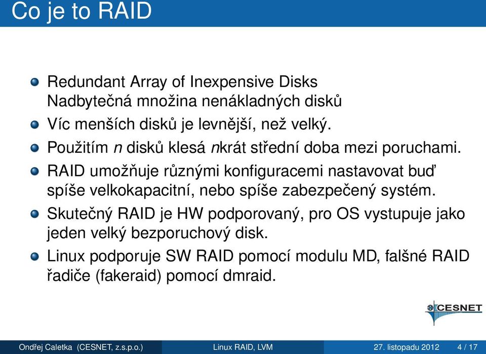 RAID umožňuje různými konfiguracemi nastavovat bud spíše velkokapacitní, nebo spíše zabezpečený systém.