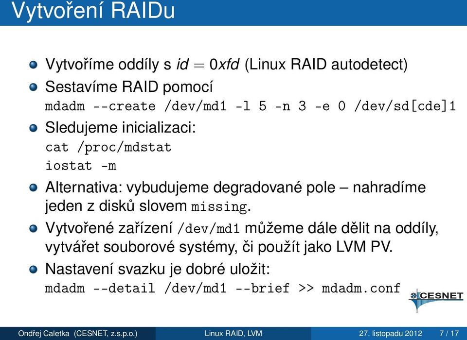 slovem missing. Vytvořené zařízení /dev/md1 můžeme dále dělit na oddíly, vytvářet souborové systémy, či použít jako LVM PV.