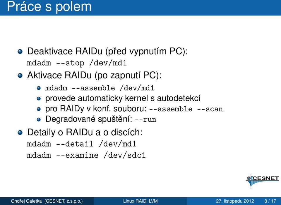 souboru: --assemble --scan Degradované spuštění: --run Detaily o RAIDu a o discích: mdadm --detail