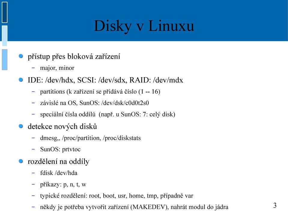 u SunOS: 7: celý disk) detekce nových disků dmesg,, /proc/partition, /proc/diskstats SunOS: prtvtoc rozdělení na oddíly fdisk