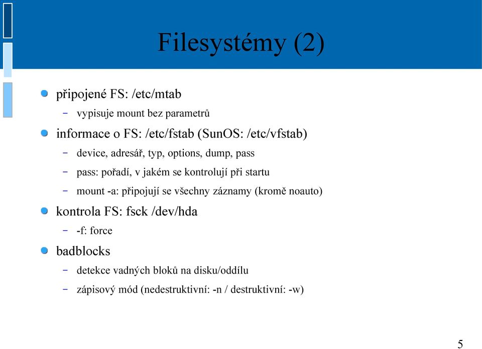 při startu mount -a: připojují se všechny záznamy (kromě noauto) kontrola FS: fsck /dev/hda -f: