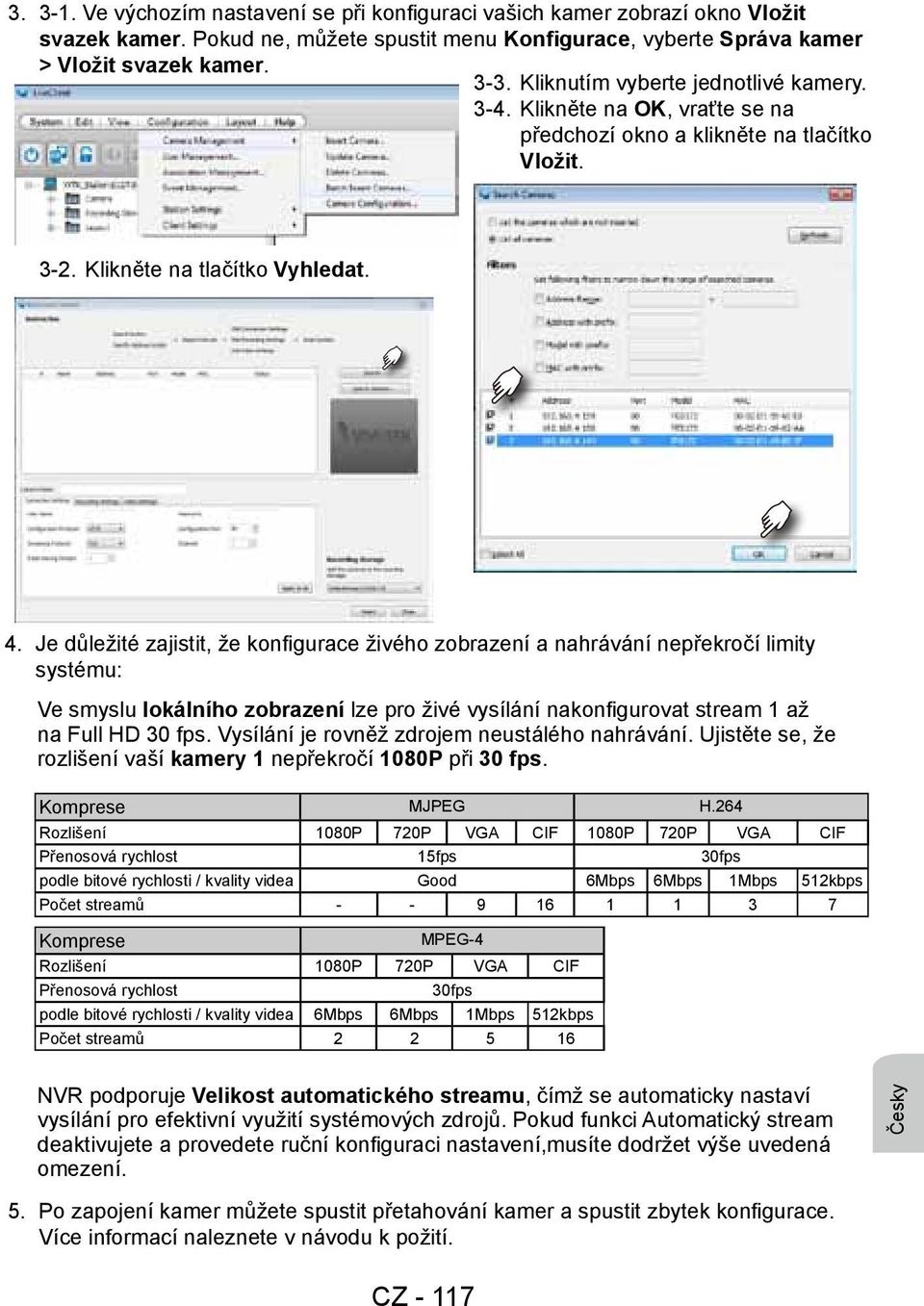 Je důležité zajistit, že konfigurace živého zobrazení a nahrávání nepřekročí limity systému: Ve smyslu lokálního zobrazení lze pro živé vysílání nakonfigurovat stream 1 až na Full HD 30 fps.