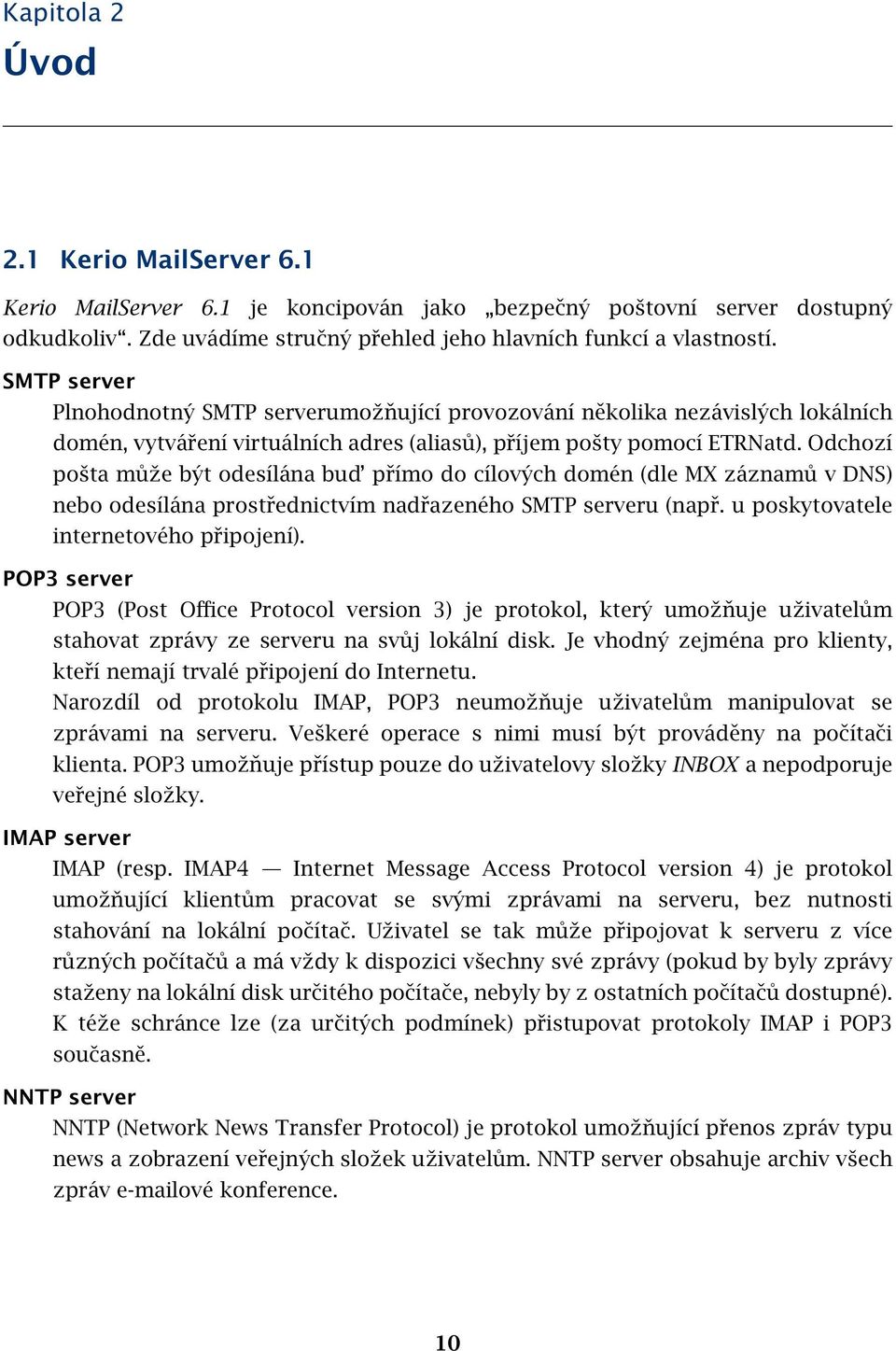 Odchozí pošta může být odesílána bud přímo do cílových domén (dle MX záznamů v DNS) nebo odesílána prostřednictvím nadřazeného SMTP serveru (např. u poskytovatele internetového připojení).