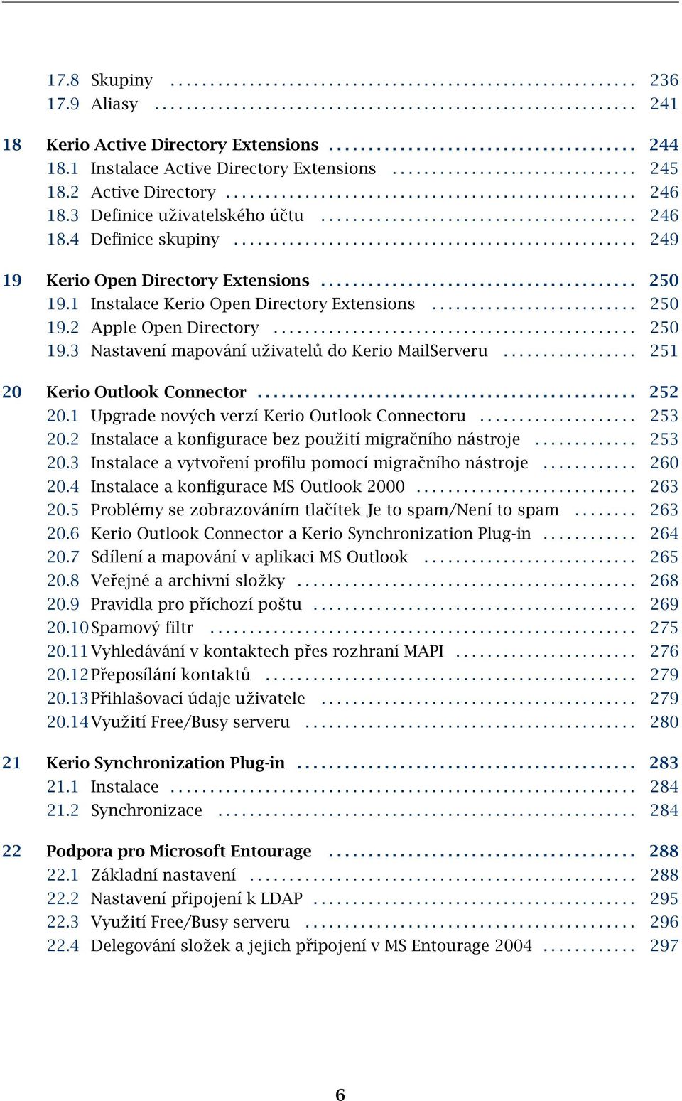 .................................................. 249 19 Kerio Open Directory Extensions........................................ 250 19.1 Instalace Kerio Open Directory Extensions.......................... 250 19.2 Apple Open Directory.