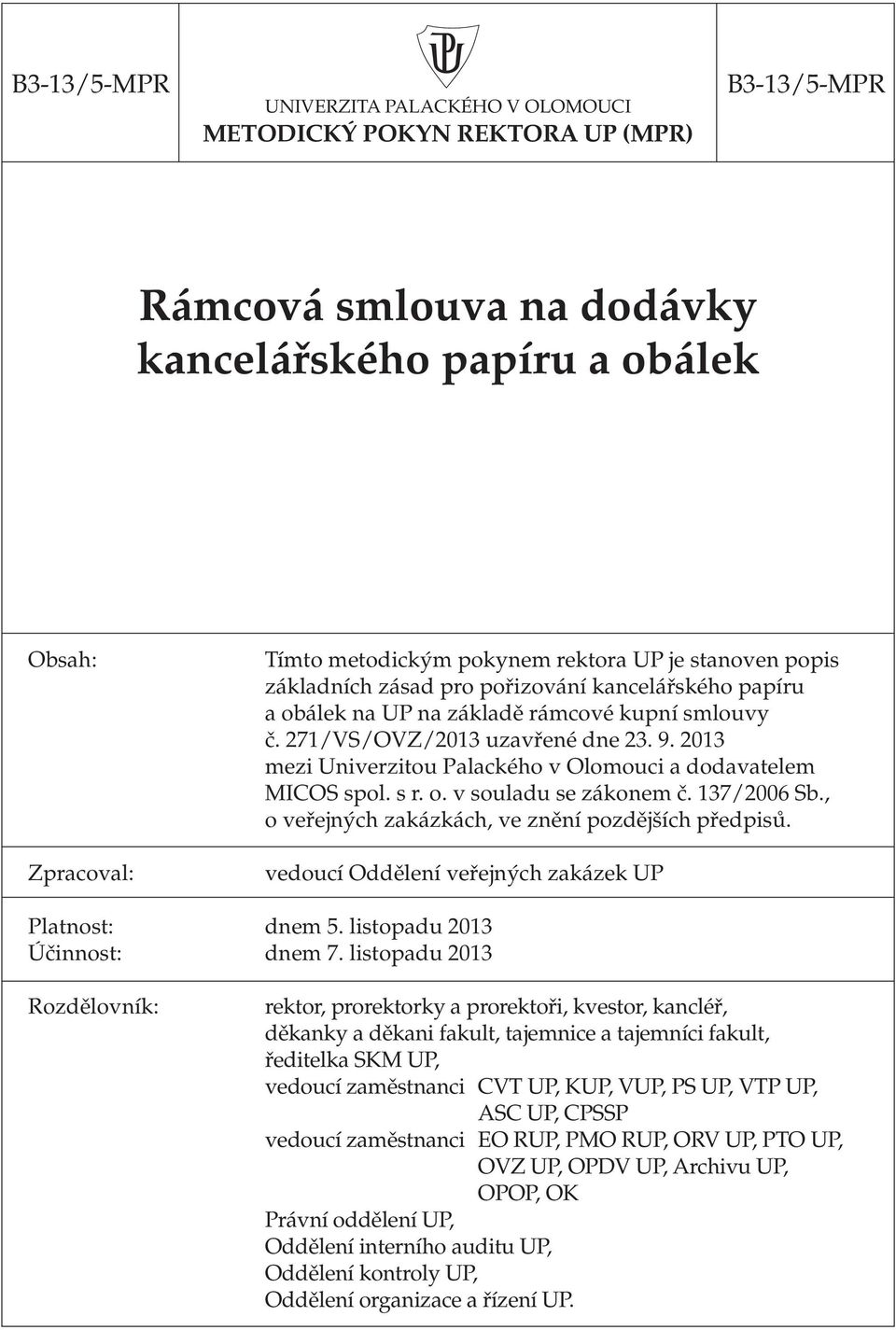 2013 mezi Univerzitou Palackého v Olomouci a dodavatelem MICOS spol. s r. o. v souladu se zákonem č. 137/2006 Sb., o veřejných zakázkách, ve znění pozdějších předpisů.