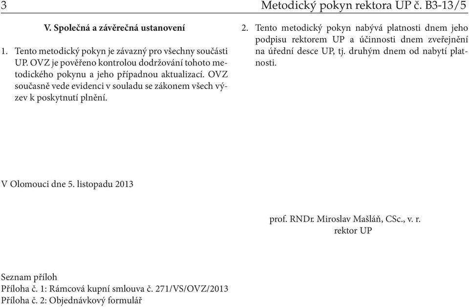 OVZ současně vede evidenci v souladu se zákonem všech výzev k poskytnutí plnění. 2.