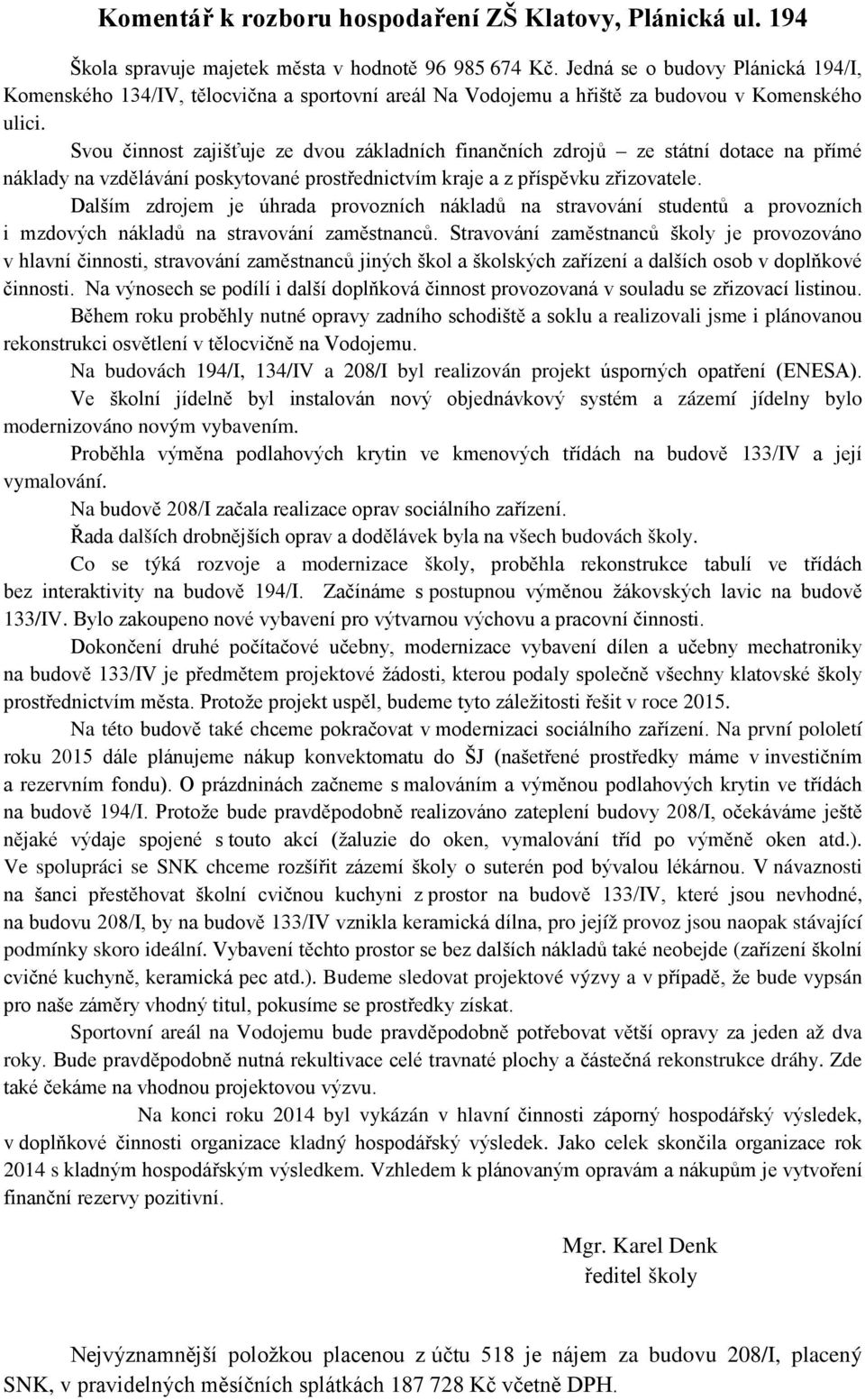Svou činnost zajišťuje ze dvou základních finančních zdrojů ze státní dotace na přímé náklady na vzdělávání poskytované prostřednictvím kraje a z příspěvku zřizovatele.