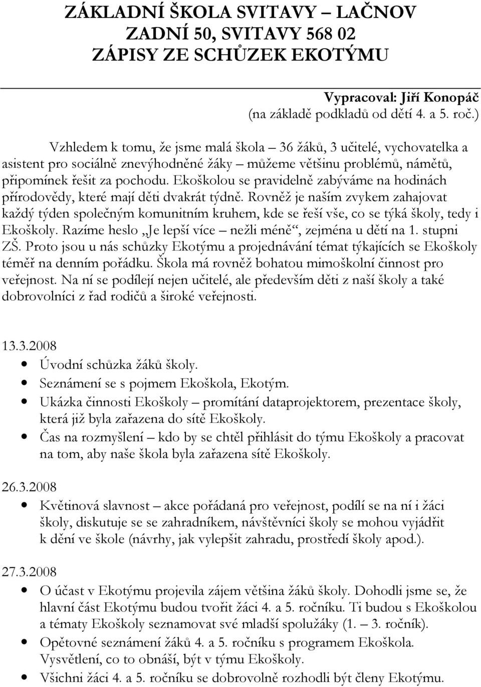 Ekoškolou se pravidelně zabýváme na hodinách přírodovědy, které mají děti dvakrát týdně.