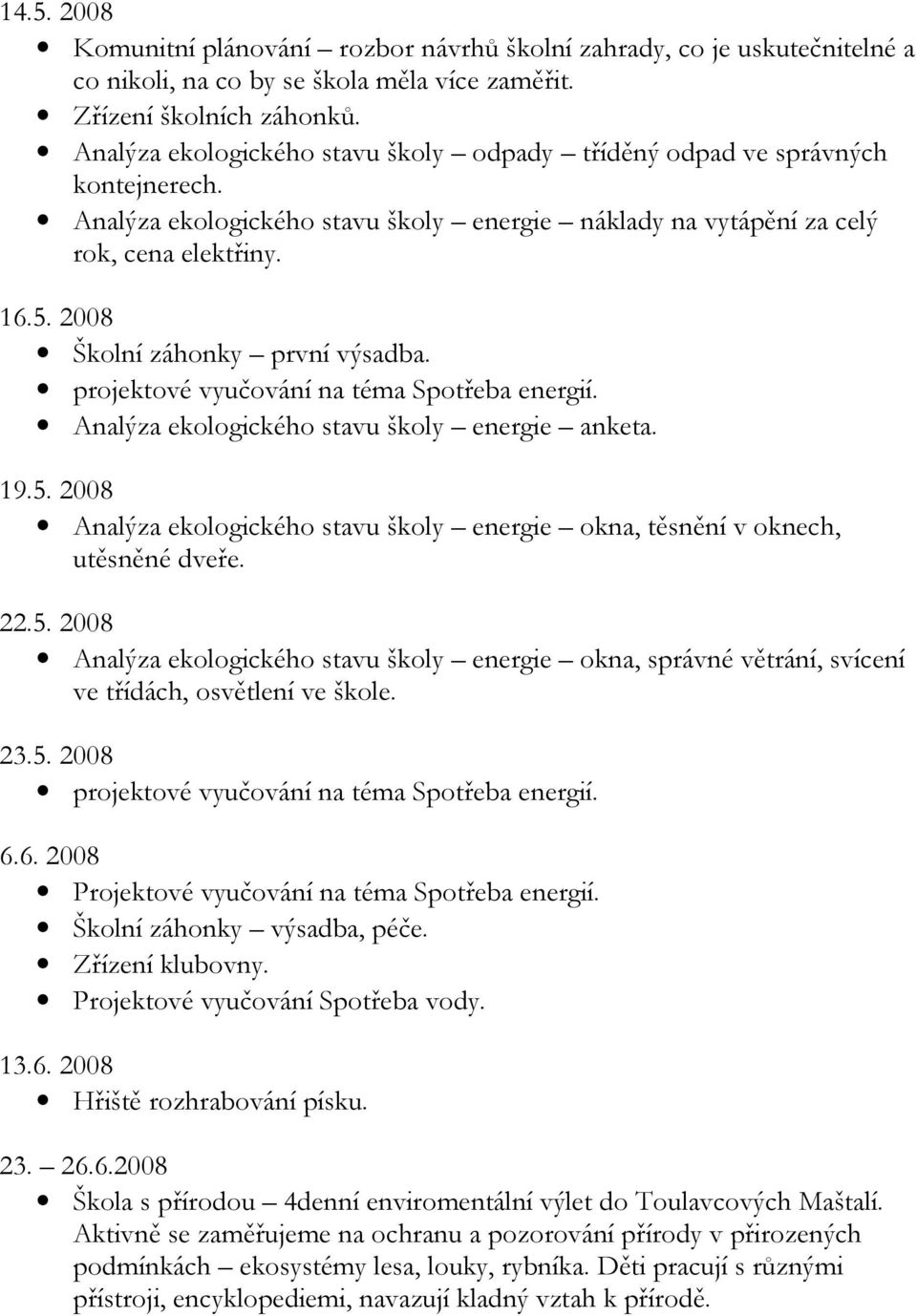 2008 Školní záhonky první výsadba. projektové vyučování na téma Spotřeba energií. Analýza ekologického stavu školy energie anketa. 19.5.