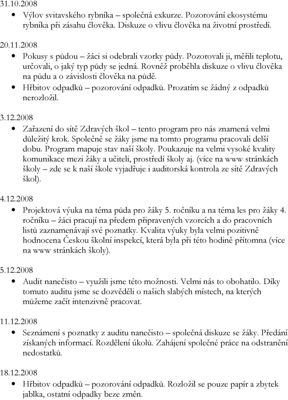 Hřbitov odpadků pozorování odpadků. Prozatím se žádný z odpadků nerozložil. 3.12.2008 Zařazení do sítě Zdravých škol tento program pro nás znamená velmi důležitý krok.