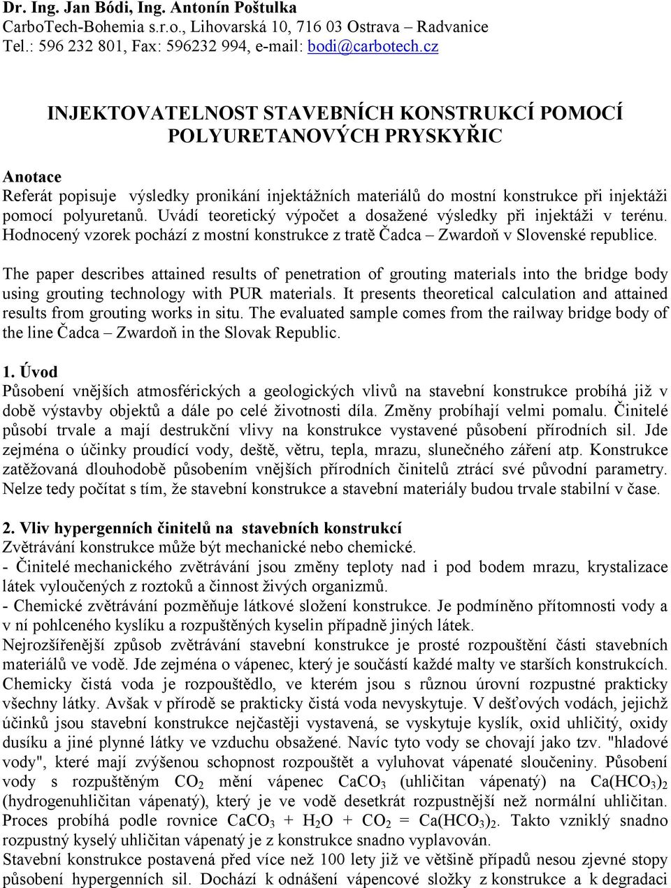 Uvádí teoretický výpočet a dosažené výsledky při injektáži v terénu. Hodnocený vzorek pochází z mostní konstrukce z tratě Čadca Zwardoň v Slovenské republice.