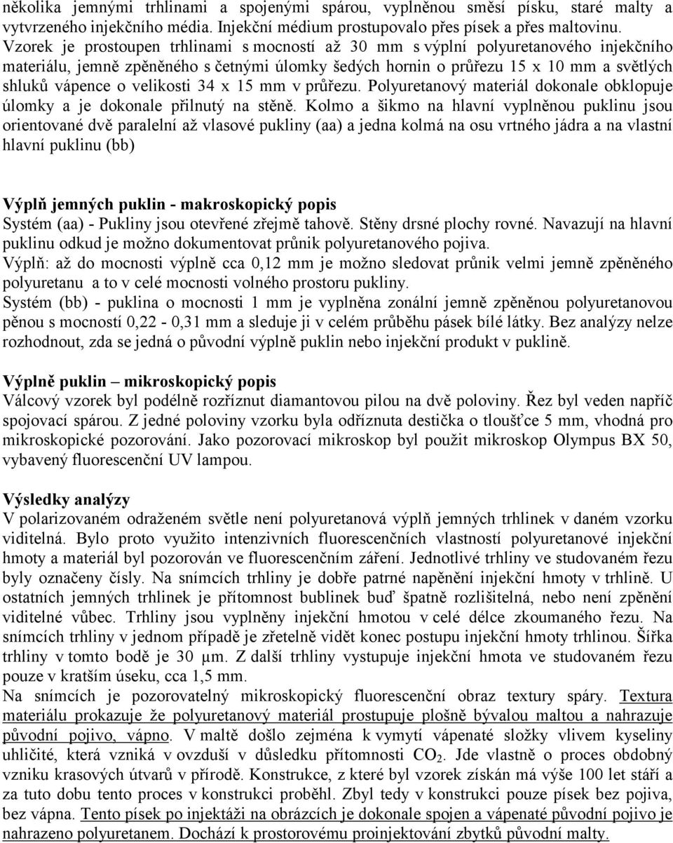 velikosti 34 x 15 mm v průřezu. Polyuretanový materiál dokonale obklopuje úlomky a je dokonale přilnutý na stěně.