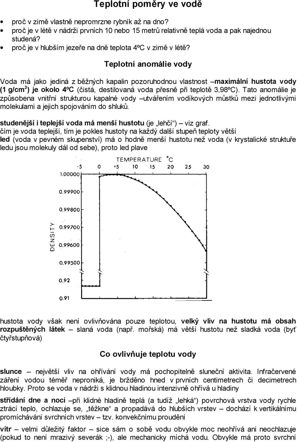 Teplotní anomálie vody Voda má jako jediná z běžných kapalin pozoruhodnou vlastnost maximální hustota vody (1 g/cm 3 ) je okolo 4ºC (čistá, destilovaná voda přesně při teplotě 3,98ºC).