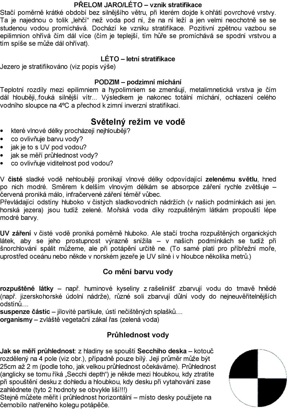 Pozitivní zpětnou vazbou se epilimnion ohřívá čím dál více (čím je teplejší, tím hůře se promíchává se spodní vrstvou a tím spíše se může dál ohřívat).