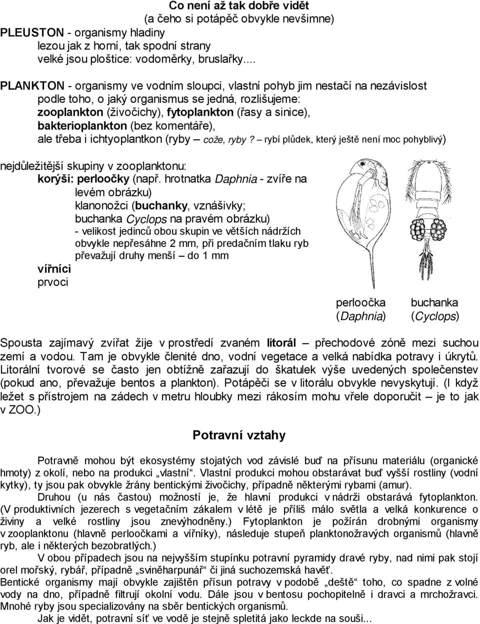 bakterioplankton (bez komentáře), ale třeba i ichtyoplantkon (ryby cože, ryby? rybí plůdek, který ještě není moc pohyblivý) nejdůležitější skupiny v zooplanktonu: korýši: perloočky (např.