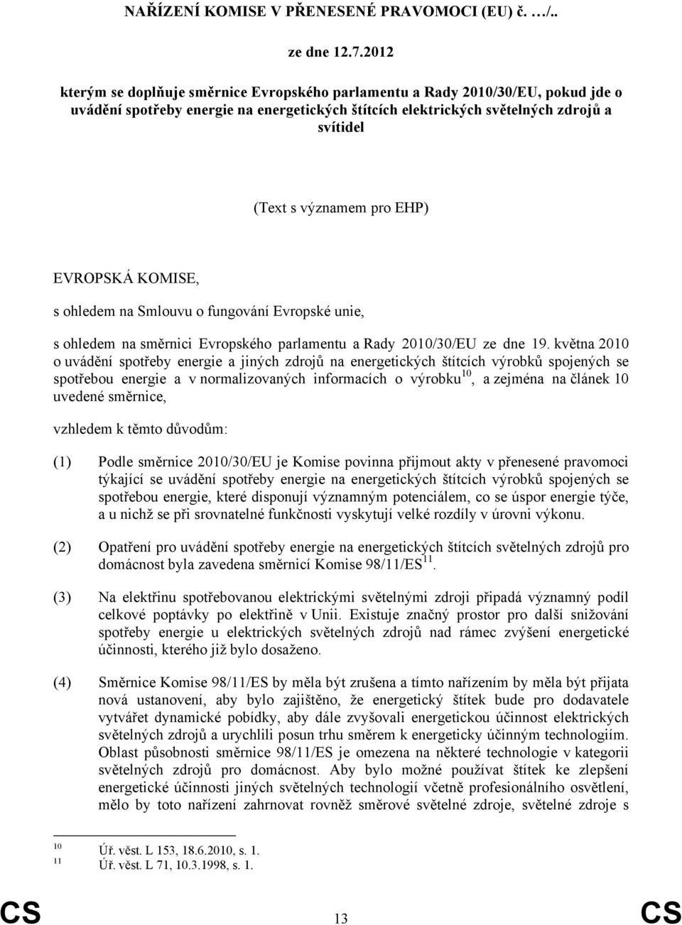 EHP) EVROPSKÁ KOMISE, s ohledem na Smlouvu o fungování Evropské unie, s ohledem na směrnici Evropského parlamentu a Rady 2010/30/EU ze dne 19.