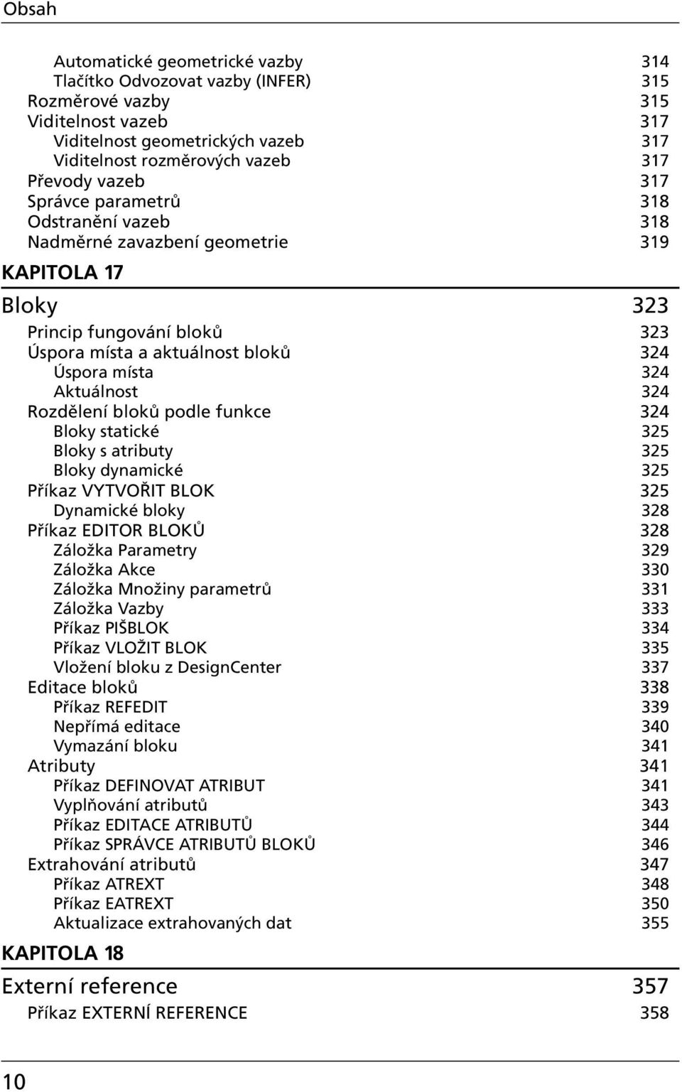 324 Rozdělení bloků podle funkce 324 Bloky statické 325 Bloky s atributy 325 Bloky dynamické 325 Příkaz VYTVOŘIT BLOK 325 Dynamické bloky 328 Příkaz EDITOR BLOKŮ 328 Záložka Parametry 329 Záložka