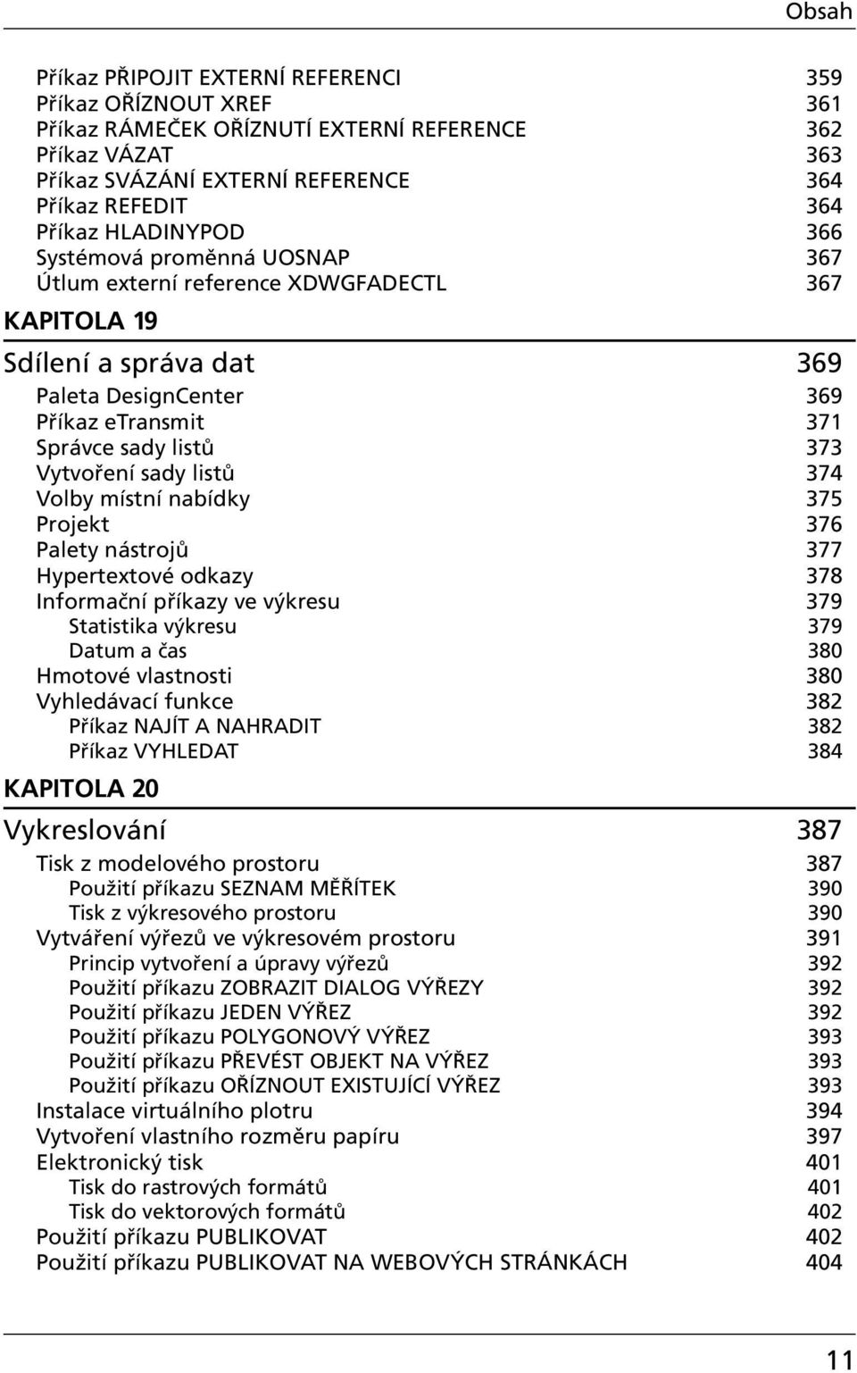 sady listů 374 Volby místní nabídky 375 Projekt 376 Palety nástrojů 377 Hypertextové odkazy 378 Informační příkazy ve výkresu 379 Statistika výkresu 379 Datum a čas 380 Hmotové vlastnosti 380