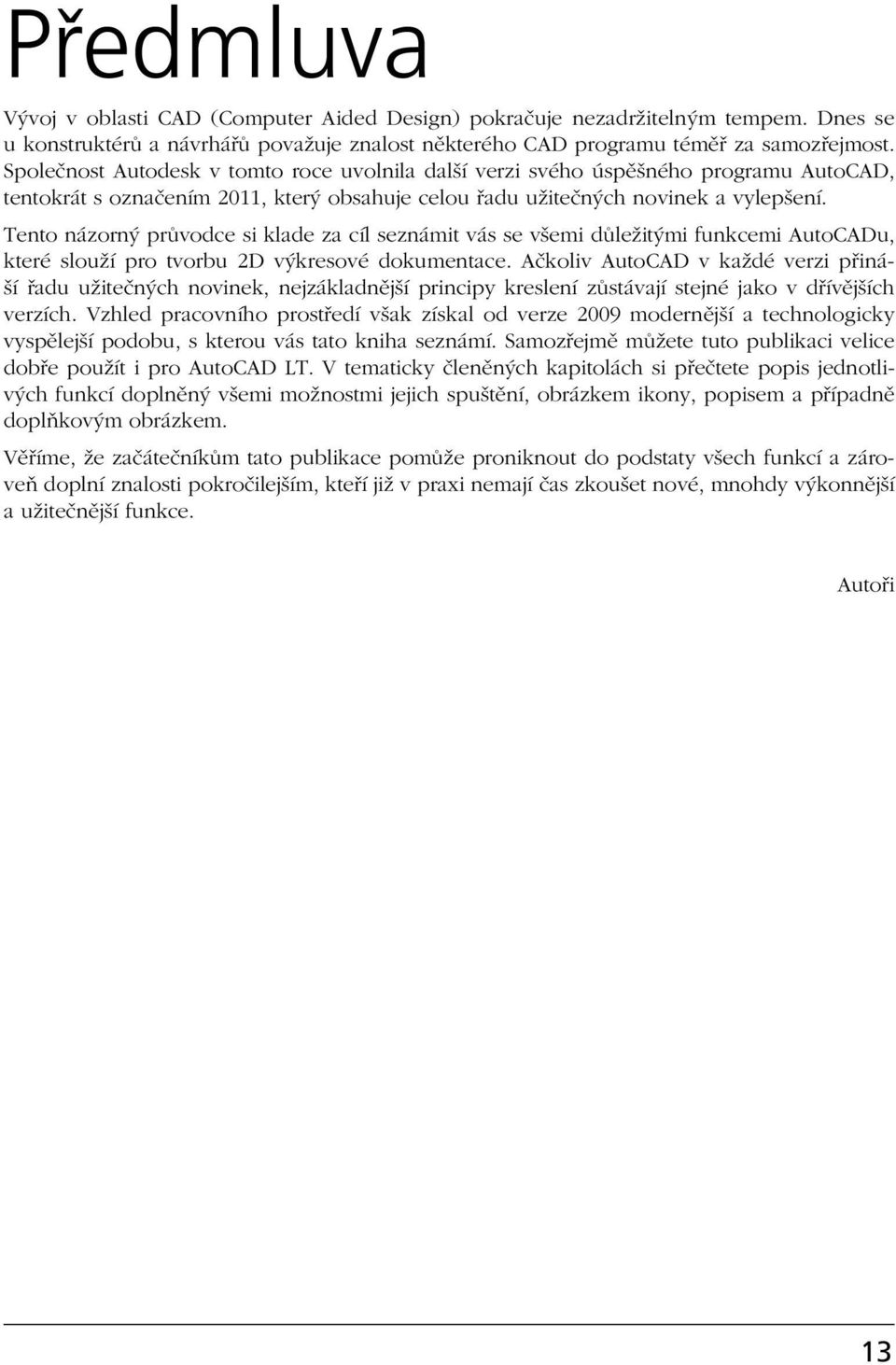 Tento názorný průvodce si klade za cíl seznámit vás se všemi důležitými funkcemi AutoCADu, které slouží pro tvorbu 2D výkresové dokumentace.