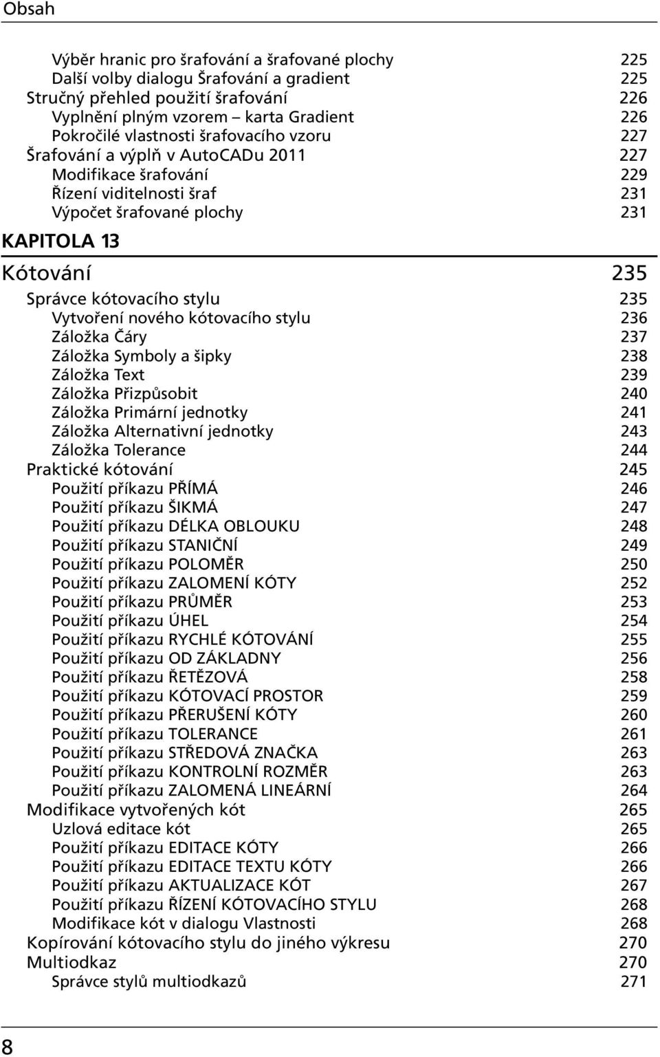 stylu 235 Vytvoření nového kótovacího stylu 236 Záložka Čáry 237 Záložka Symboly a šipky 238 Záložka Text 239 Záložka Přizpůsobit 240 Záložka Primární jednotky 241 Záložka Alternativní jednotky 243