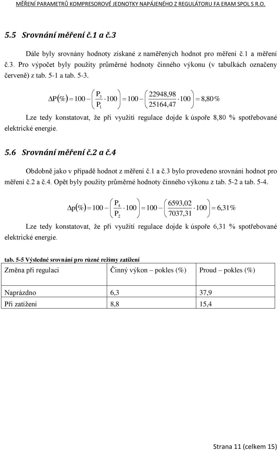 4 Obdobně jako v případě hodnot z měření č.1 a č.3 bylo provedeno srovnání hodnot pro měření č.2 a č.4. Opět byly použity průměrné hodnoty činného výkonu z tab. 5-2 a tab. 5-4.