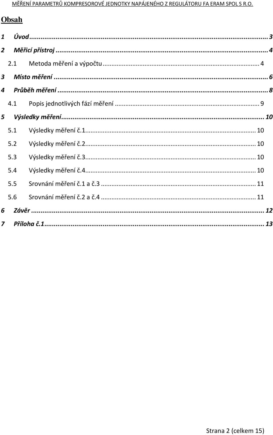 1 Výsledky měření č.1... 10 5.2 Výsledky měření č.2... 10 5.3 Výsledky měření č.3... 10 5.4 Výsledky měření č.