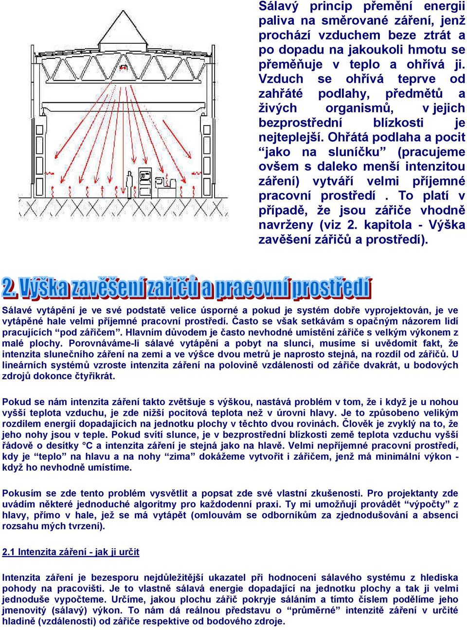 Ohřátá podlaha a pocit jako na sluníčku (pracujeme ovšem s daleko menší intenzitou záření) vytváří velmi příjemné pracovní prostředí. To platí v případě, že jsou zářiče vhodně navrženy (viz 2.