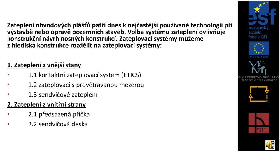 Zateplovací systémy můžeme z hlediska konstrukce rozdělit na zateplovací systémy: 1. Zateplení z vnější stany 1.