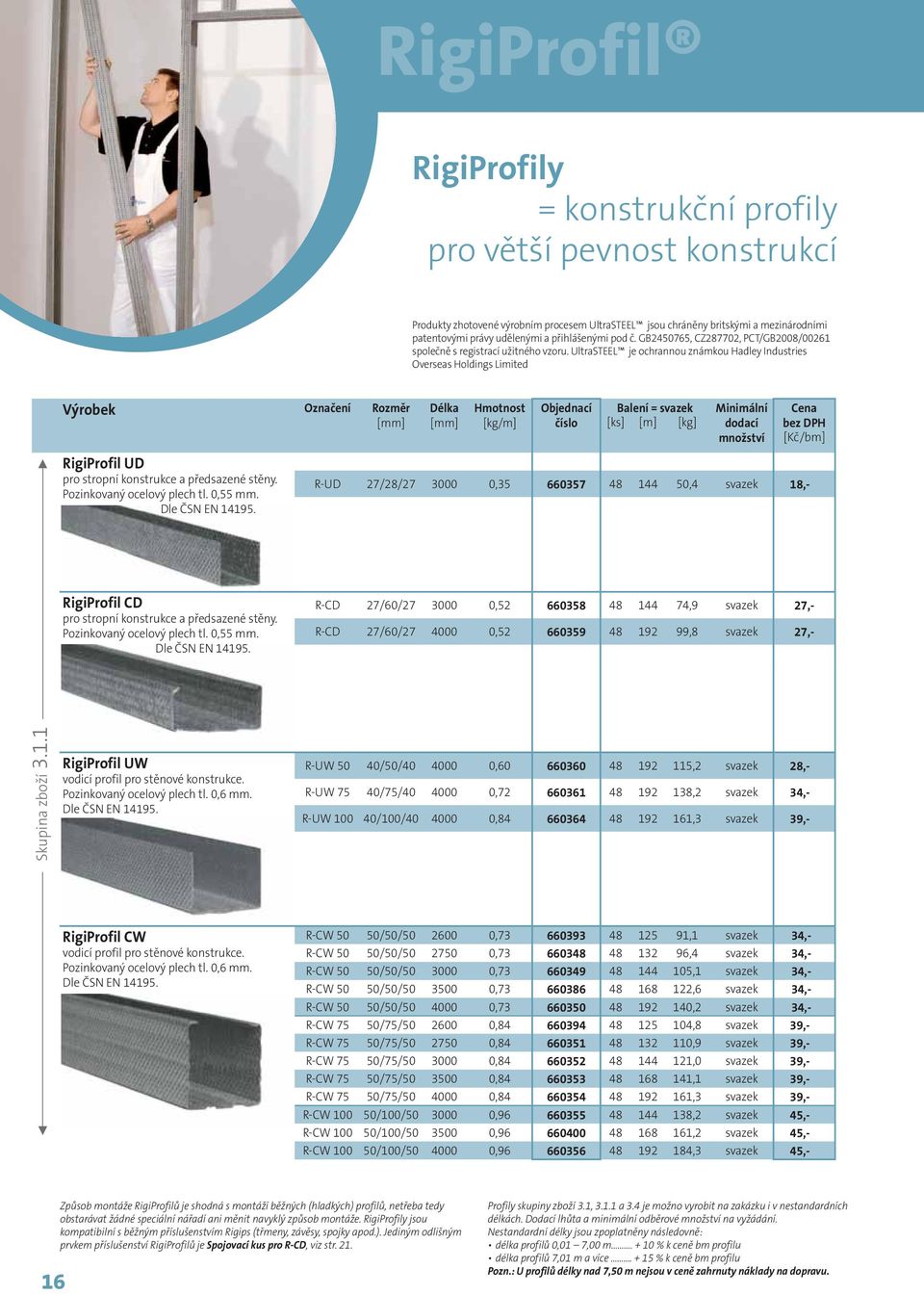 UltraSTEEL je ochrannou známkou Hadley Industries Overseas Holdings Limited Označení Rozměr RigiProfil UD pro stropní konstrukce a předsazené stěny. Pozinkovaný ocelový plech tl. 0,55 mm.