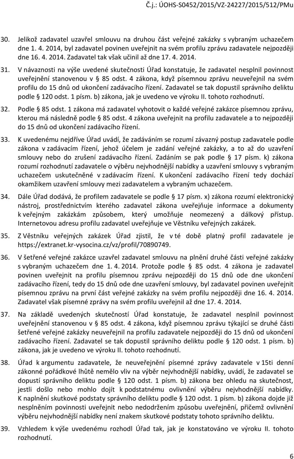 4 zákona, když písemnou zprávu neuveřejnil na svém profilu do 15 dnů od ukončení zadávacího řízení. Zadavatel se tak dopustil správního deliktu podle 120 odst. 1 písm.