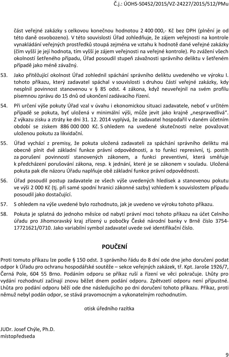 zájem veřejnosti na veřejné kontrole). Po zvážení všech okolností šetřeného případu, Úřad posoudil stupeň závažnosti správního deliktu v šetřeném případě jako méně závažný. 53.