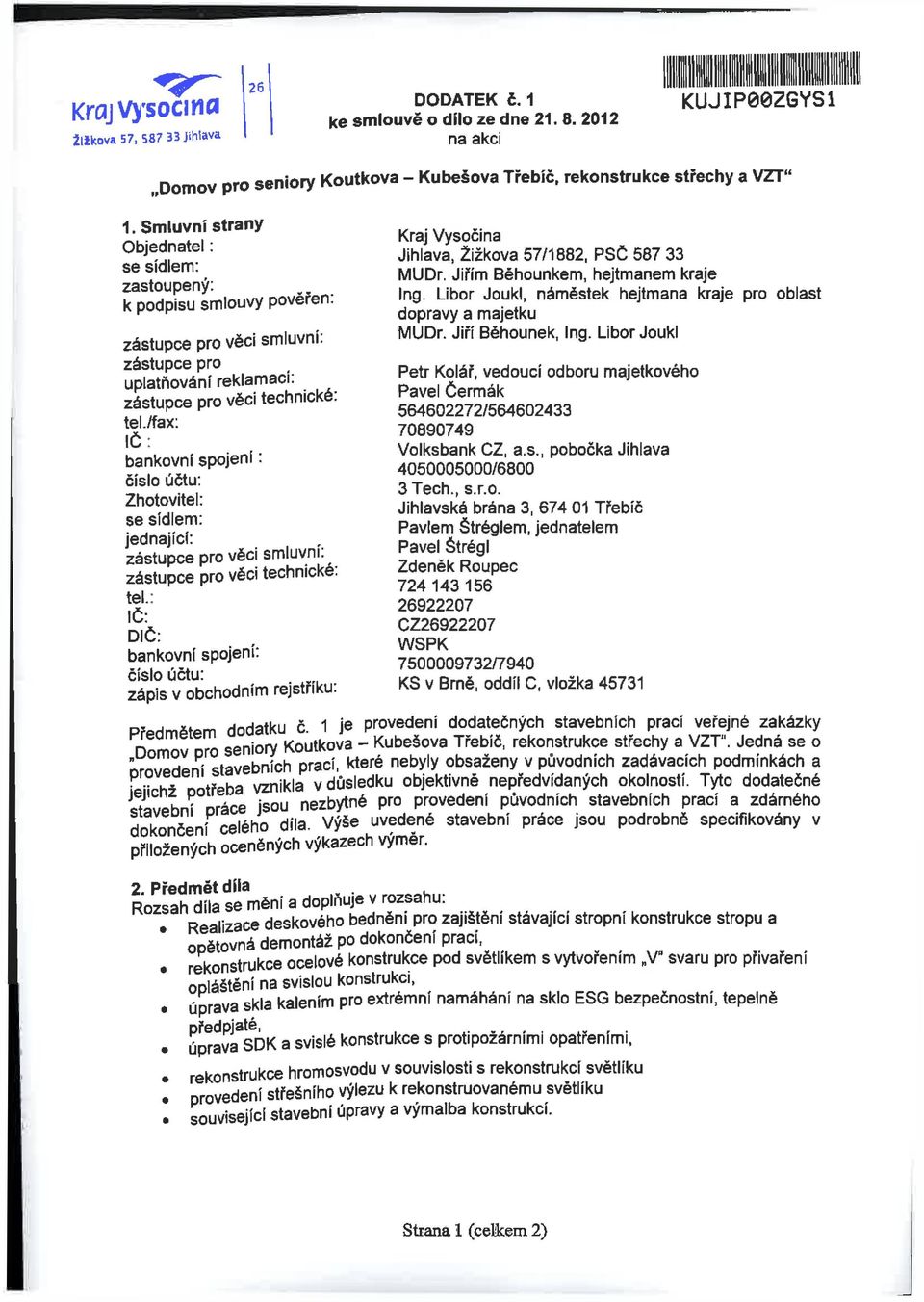 /fax: IČ: bankovní spojeni: číslo účtu: Zhotovitel: se sídlem: jednající: zástupce pro věci smluvní: zástupce pro věci technické: tel.