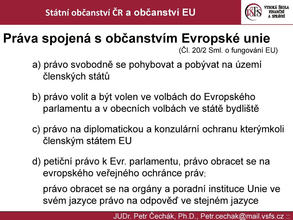 Evropského parlamentu a v obecních volbách ve státě bydliště c) právo na diplomatickou a konzulární ochranu kterýmkoli členským