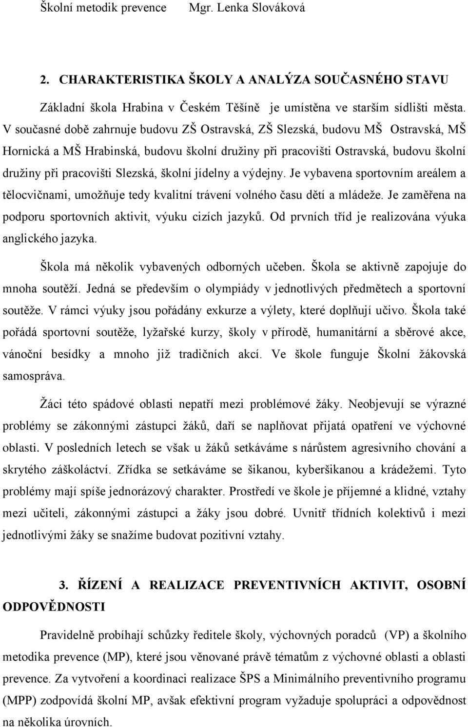 Slezská, školní jídelny a výdejny. Je vybavena sportovním areálem a tělocvičnami, umožňuje tedy kvalitní trávení volného času dětí a mládeže.