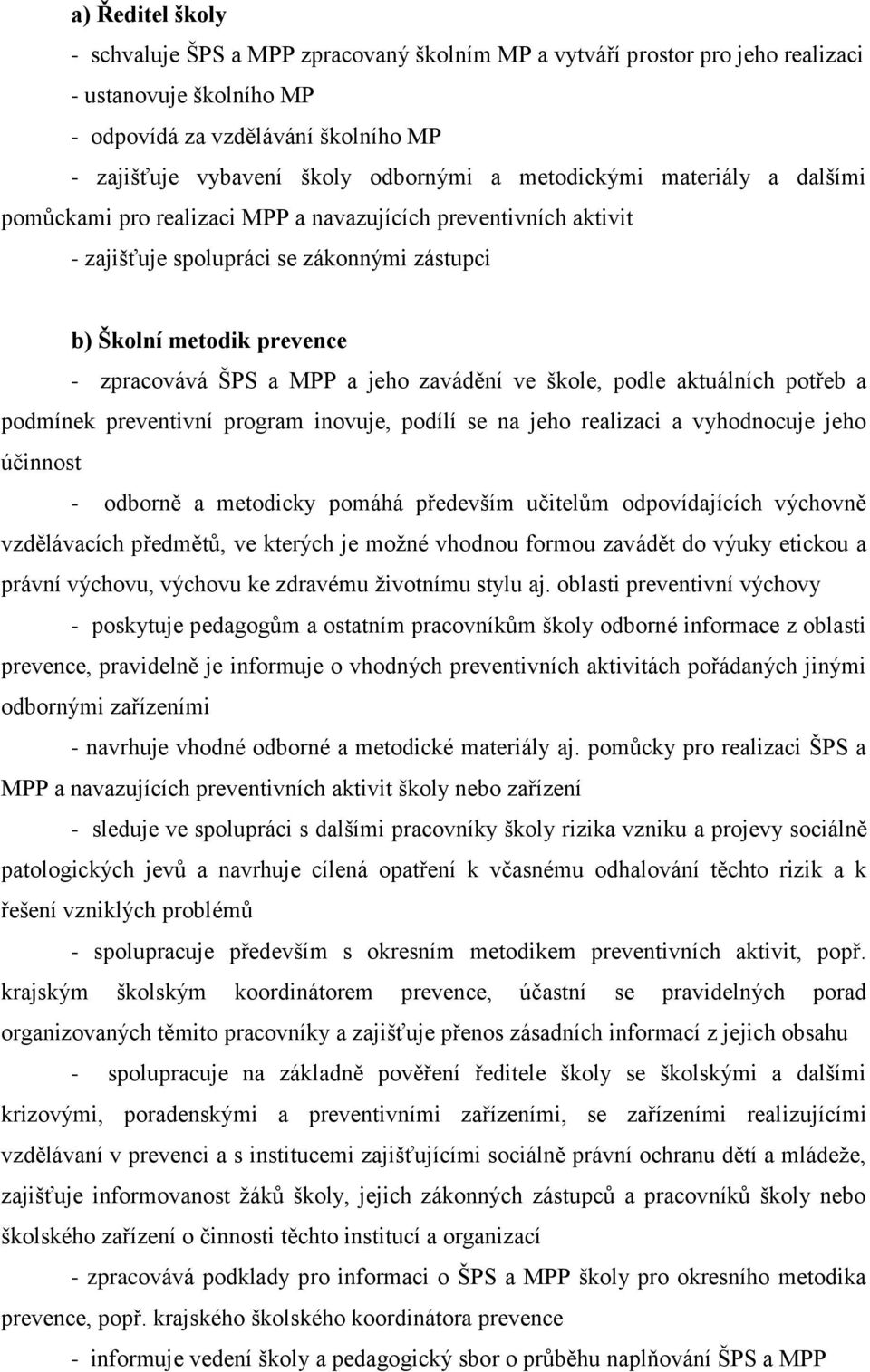 zavádění ve škole, podle aktuálních potřeb a podmínek preventivní program inovuje, podílí se na jeho realizaci a vyhodnocuje jeho účinnost - odborně a metodicky pomáhá především učitelům