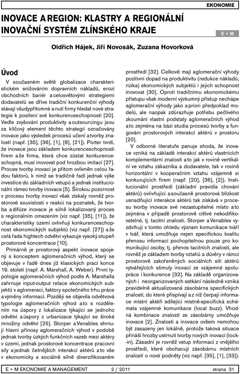 konkurenceschopnosti [20]. Vedle zvyšování produktivity a outsourcingu jsou za klíčový element těchto strategií označovány inovace jako výsledek procesů učení a tvorby znalostí (např.