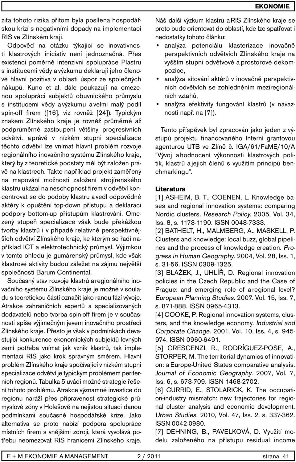 Přes existenci poměrně intenzivní spolupráce Plastru s institucemi vědy a výzkumu deklarují jeho členové hlavní pozitiva v oblasti úspor ze společných nákupů. Kunc et al.