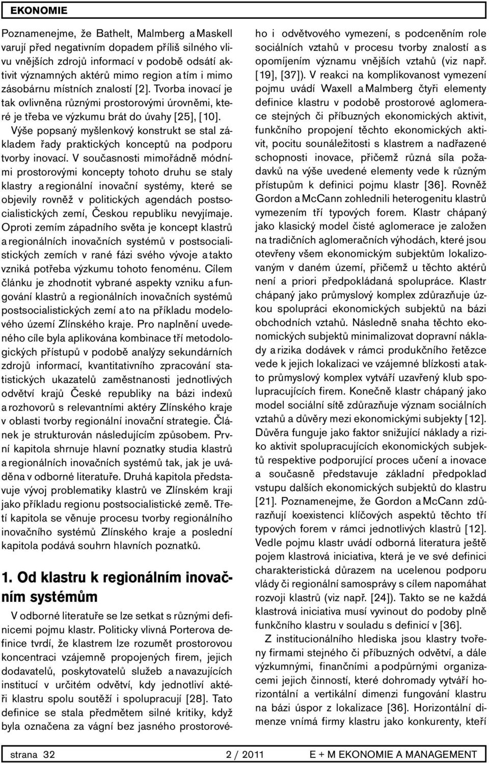 Výše popsaný myšlenkový konstrukt se stal základem řady praktických konceptů na podporu tvorby inovací.