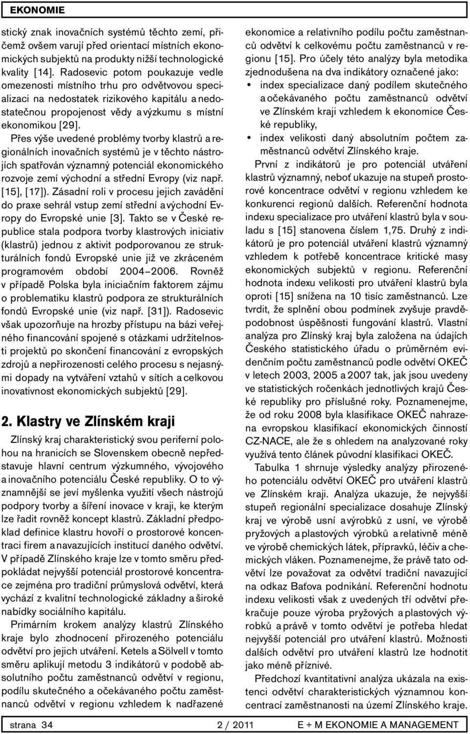 Přes výše uvedené problémy tvorby klastrů a regionálních inovačních systémů je v těchto nástrojích spatřován významný potenciál ekonomického rozvoje zemí východní a střední Evropy (viz např.