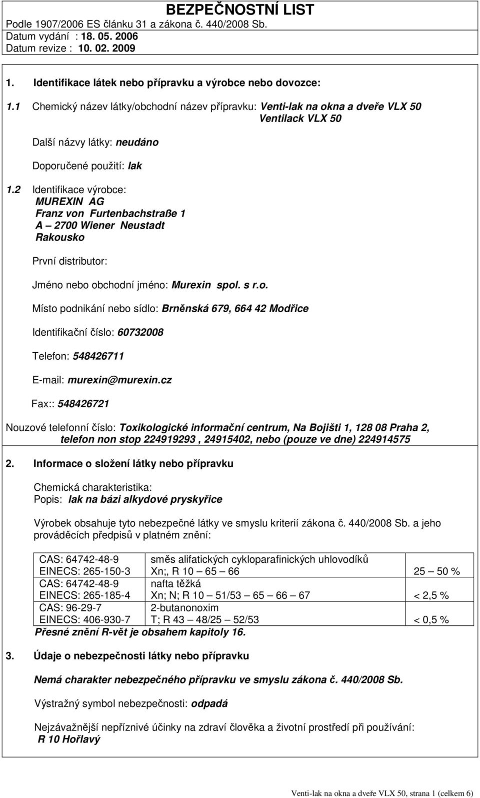 2 Identifikace výrobce: MUREXIN AG Franz von Furtenbachstraße 1 A 2700 Wiener Neustadt Rakousko První distributor: Jméno nebo obchodní jméno: Murexin spol. s r.o. Místo podnikání nebo sídlo: Brněnská 679, 664 42 Modřice Identifikační číslo: 60732008 Telefon: 548426711 E-mail: murexin@murexin.